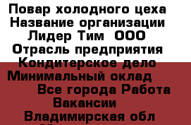 Повар холодного цеха › Название организации ­ Лидер Тим, ООО › Отрасль предприятия ­ Кондитерское дело › Минимальный оклад ­ 31 000 - Все города Работа » Вакансии   . Владимирская обл.,Муромский р-н